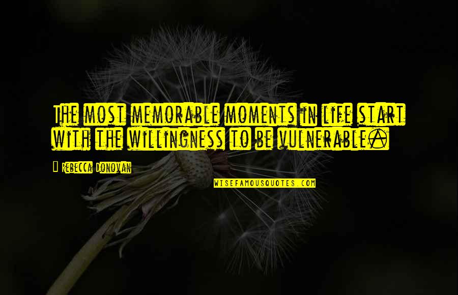 Life Is Vulnerable Quotes By Rebecca Donovan: The most memorable moments in life start with