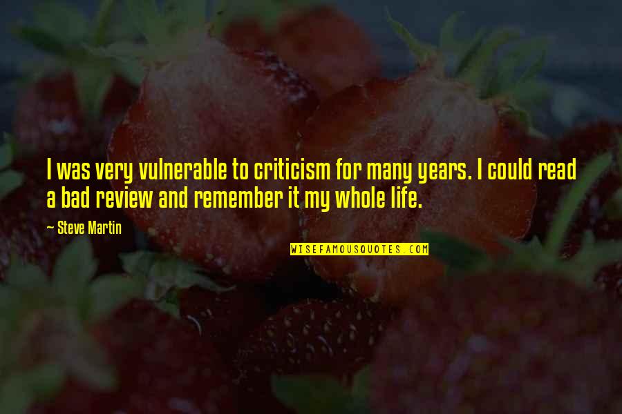Life Is Vulnerable Quotes By Steve Martin: I was very vulnerable to criticism for many Life Is Vulnerable Quotes By Steve Martin: I was very vulnerable to criticism for many
