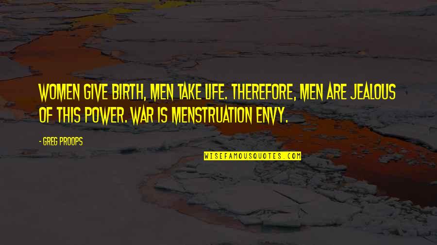 Life Is War Quotes By Greg Proops: Women give birth, men take life. Therefore, men