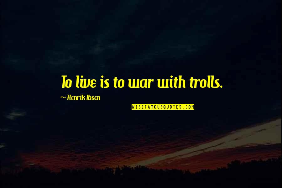 Life Is War Quotes By Henrik Ibsen: To live is to war with trolls.