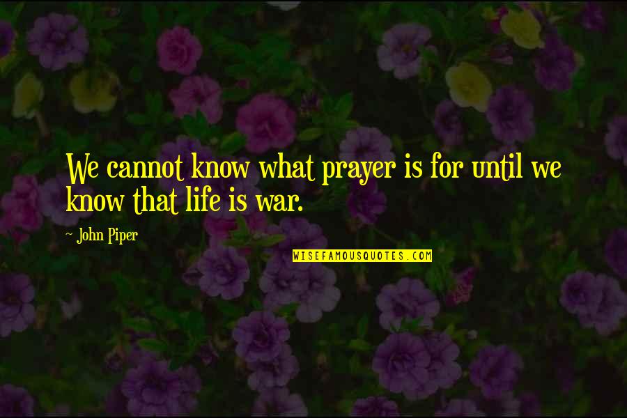 Life Is War Quotes By John Piper: We cannot know what prayer is for until