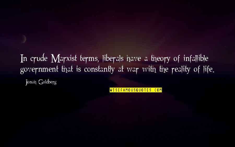 Life Is War Quotes By Jonah Goldberg: In crude Marxist terms, liberals have a theory