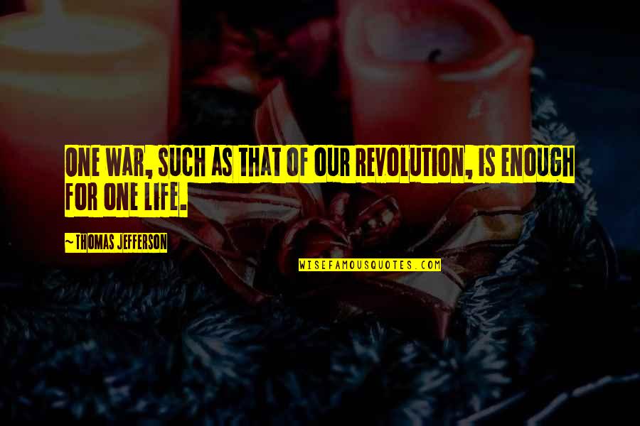 Life Is War Quotes By Thomas Jefferson: One war, such as that of our Revolution,