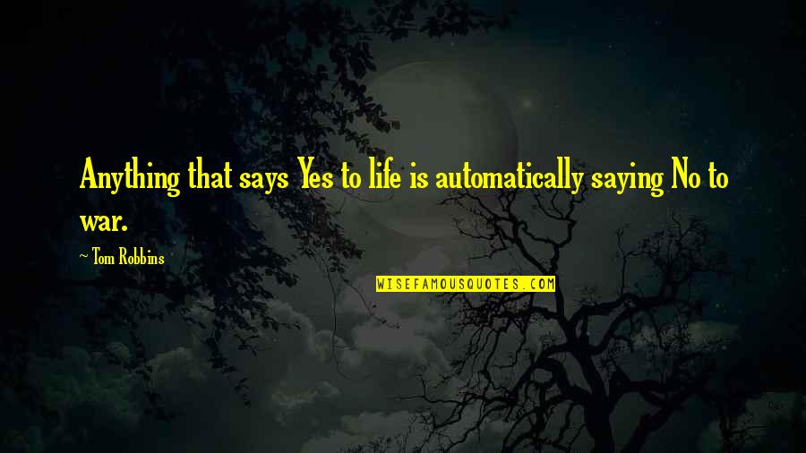 Life Is War Quotes By Tom Robbins: Anything that says Yes to life is automatically