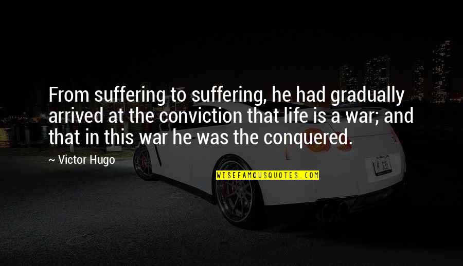 Life Is War Quotes By Victor Hugo: From suffering to suffering, he had gradually arrived