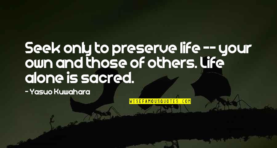 Life Is War Quotes By Yasuo Kuwahara: Seek only to preserve life -- your own