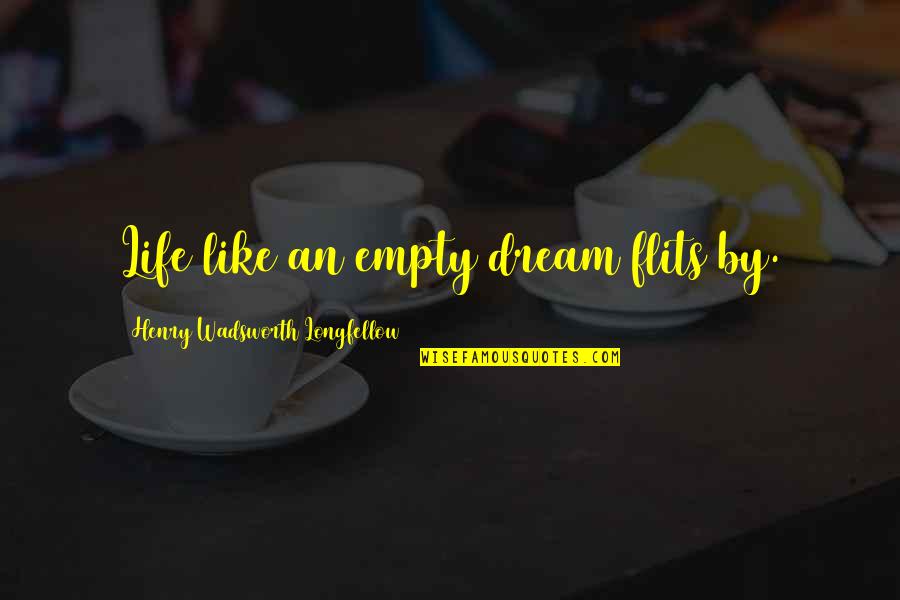 Life Is Way Too Short For Bad Vibes Quotes By Henry Wadsworth Longfellow: Life like an empty dream flits by.