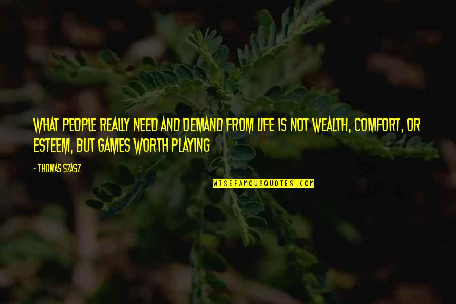Life Is Wealth Quotes By Thomas Szasz: What people really need and demand from life Life Is Wealth Quotes By Thomas Szasz: What people really need and demand from life