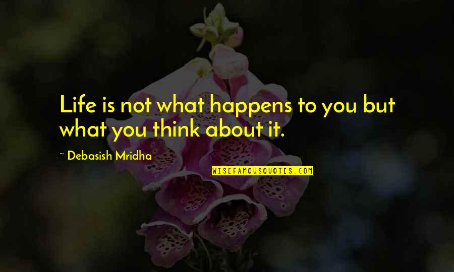 Life Is What Happens To You Quotes By Debasish Mridha: Life is not what happens to you but