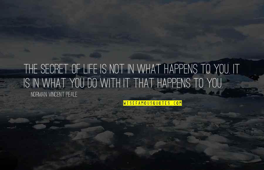 Life Is What Happens To You Quotes By Norman Vincent Peale: The secret of life is not in what