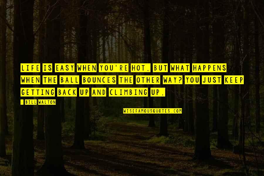 Life Is What Happens When Quotes By Bill Walton: Life is easy when you're hot. But what