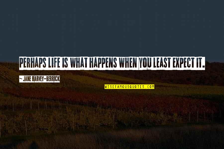 Life Is What Happens When Quotes By Jane Harvey-Berrick: Perhaps life is what happens when you least