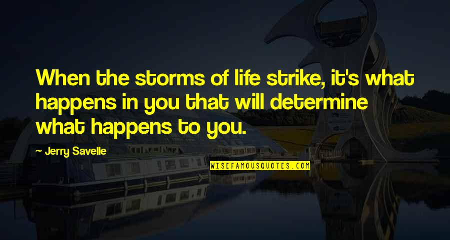 Life Is What Happens When Quotes By Jerry Savelle: When the storms of life strike, it's what