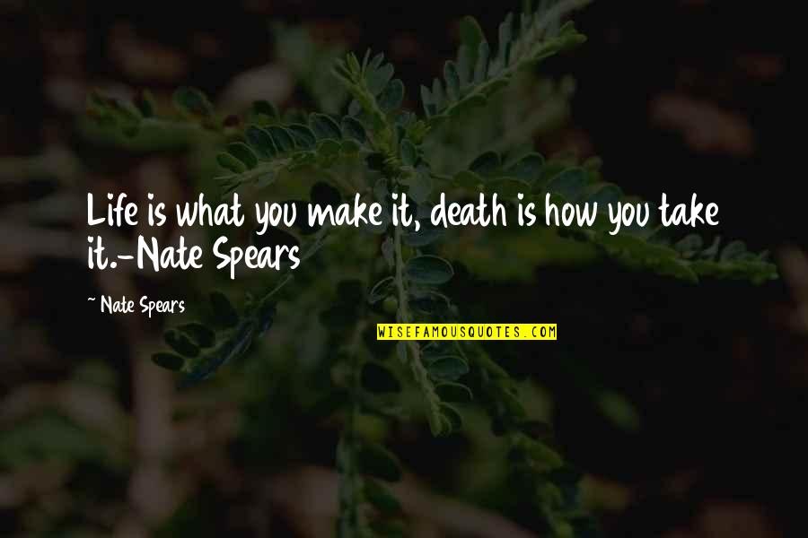 Life Is What Quotes By Nate Spears: Life is what you make it, death is