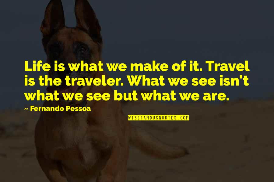 Life Is What We Make Quotes By Fernando Pessoa: Life is what we make of it. Travel
