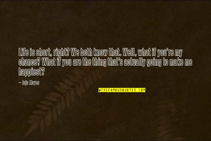 Life Is What We Make Quotes By Jojo Moyes: Life is short, right? We both know that.