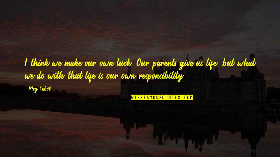 Life Is What We Make Quotes By Meg Cabot: I think we make our own luck. Our