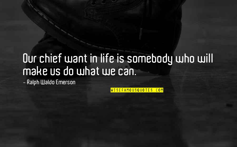 Life Is What We Make Quotes By Ralph Waldo Emerson: Our chief want in life is somebody who
