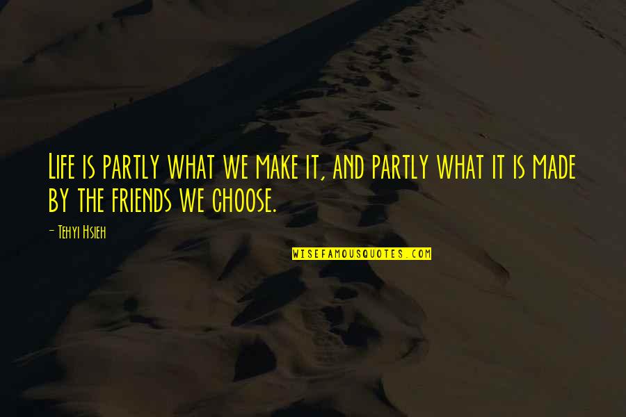 Life Is What We Make Quotes By Tehyi Hsieh: Life is partly what we make it, and