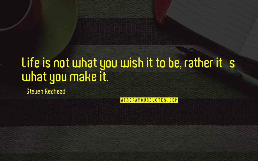 Life Is What You Make It Quotes By Steven Redhead: Life is not what you wish it to