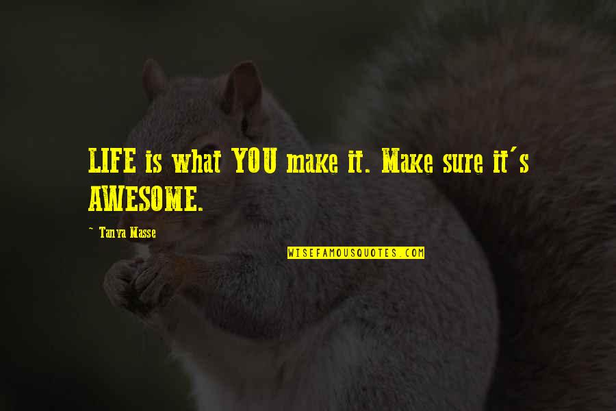 Life Is What You Make It Quotes By Tanya Masse: LIFE is what YOU make it. Make sure