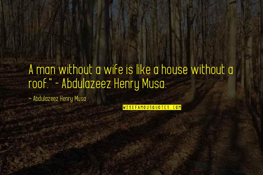 Life Is Wife Quotes By Abdulazeez Henry Musa: A man without a wife is like a
