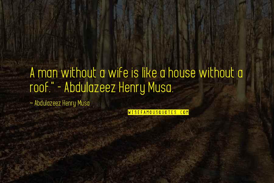 Life Is Wife Quotes By Abdulazeez Henry Musa: A man without a wife is like a Life Is Wife Quotes By Abdulazeez Henry Musa: A man without a wife is like a