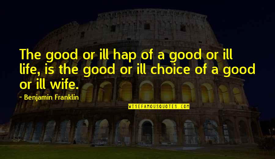 Life Is Wife Quotes By Benjamin Franklin: The good or ill hap of a good