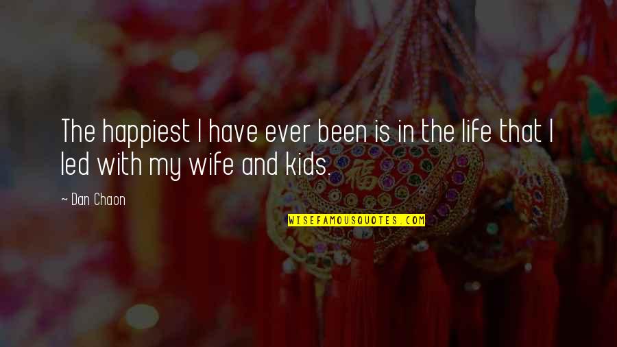 Life Is Wife Quotes By Dan Chaon: The happiest I have ever been is in