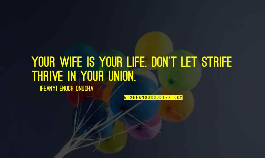 Life Is Wife Quotes By Ifeanyi Enoch Onuoha: Your wife is your life. Don't let strife Life Is Wife Quotes By Ifeanyi Enoch Onuoha: Your wife is your life. Don't let strife