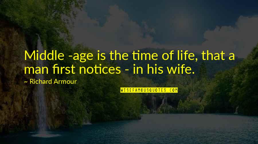 Life Is Wife Quotes By Richard Armour: Middle -age is the time of life, that