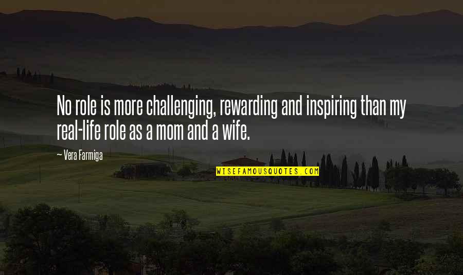 Life Is Wife Quotes By Vera Farmiga: No role is more challenging, rewarding and inspiring