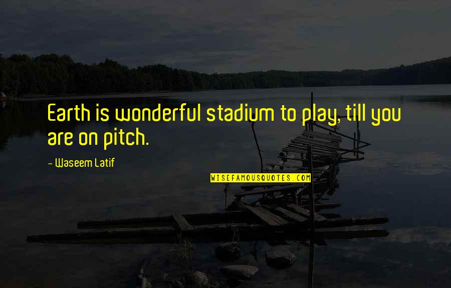Life Is Wonderful Quotes By Waseem Latif: Earth is wonderful stadium to play, till you Life Is Wonderful Quotes By Waseem Latif: Earth is wonderful stadium to play, till you