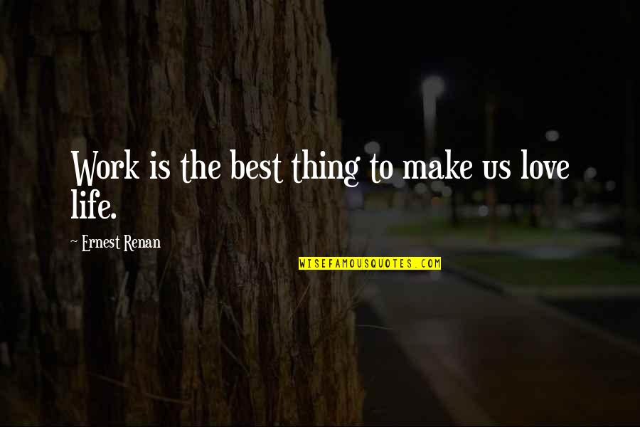 Life Is Work Quotes By Ernest Renan: Work is the best thing to make us