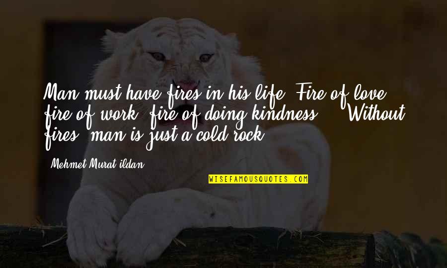 Life Is Work Quotes By Mehmet Murat Ildan: Man must have fires in his life: Fire