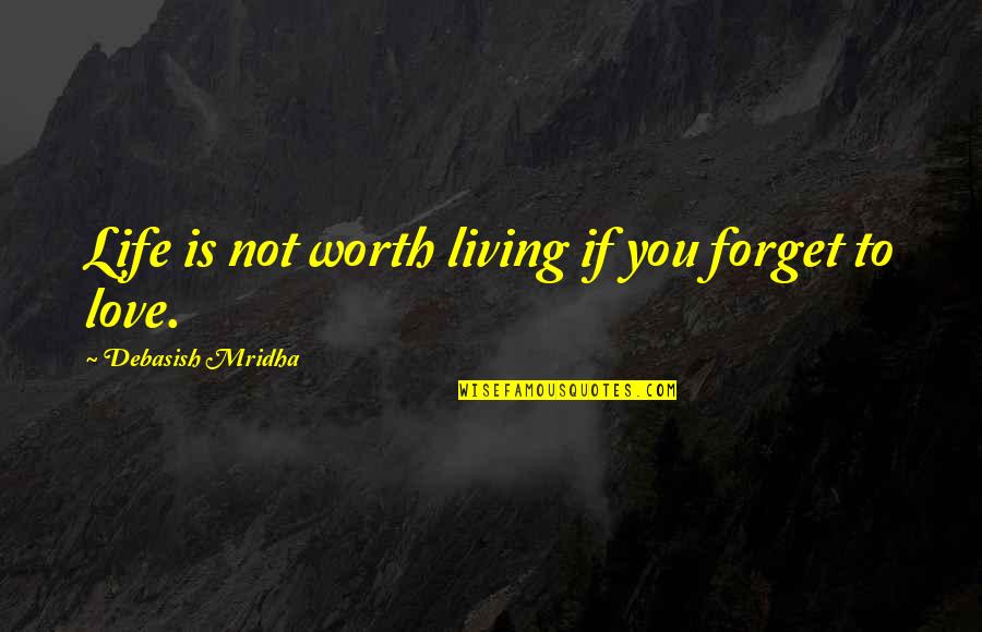 Life Is Worth Living Quotes By Debasish Mridha: Life is not worth living if you forget