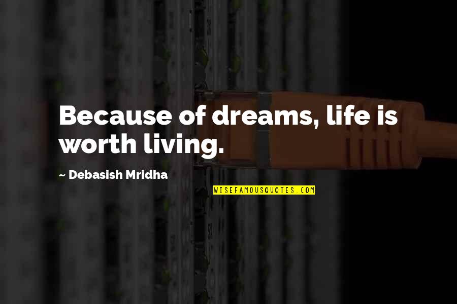 Life Is Worth Living Quotes By Debasish Mridha: Because of dreams, life is worth living.