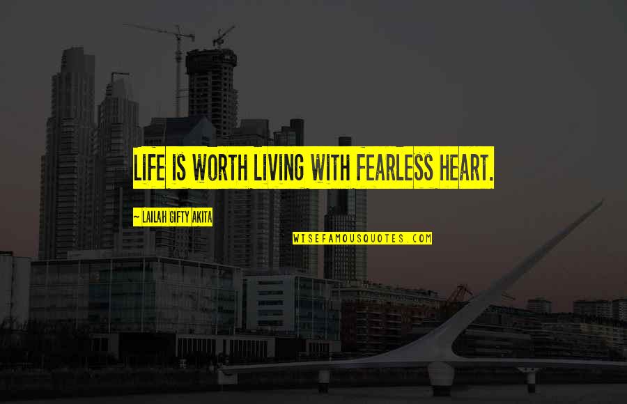 Life Is Worth Living Quotes By Lailah Gifty Akita: Life is worth living with fearless heart.