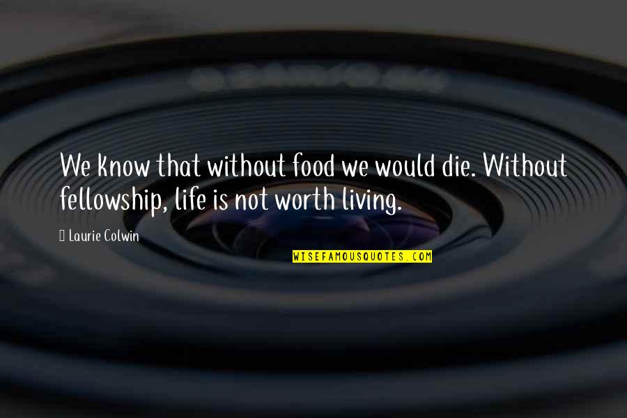 Life Is Worth Living Quotes By Laurie Colwin: We know that without food we would die.