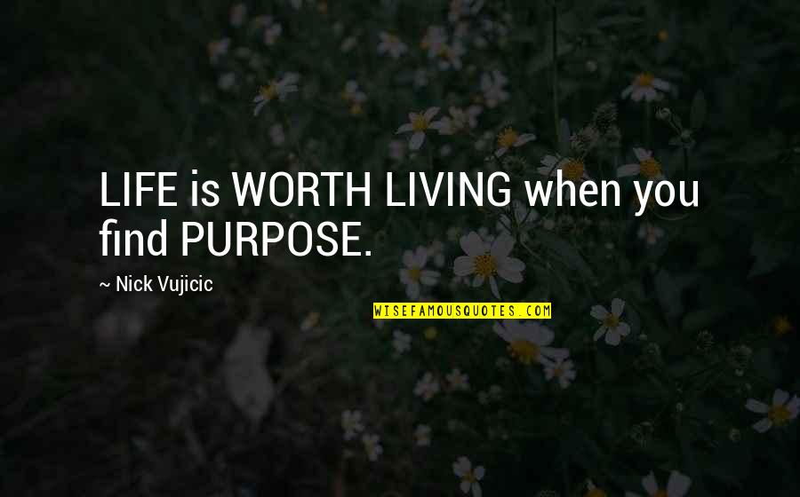 Life Is Worth Living Quotes By Nick Vujicic: LIFE is WORTH LIVING when you find PURPOSE.