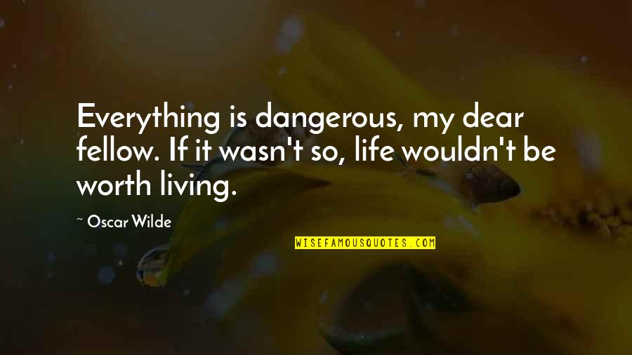 Life Is Worth Living Quotes By Oscar Wilde: Everything is dangerous, my dear fellow. If it