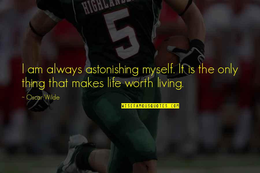Life Is Worth Living Quotes By Oscar Wilde: I am always astonishing myself. It is the