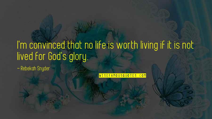 Life Is Worth Living Quotes By Rebekah Snyder: I'm convinced that no life is worth living