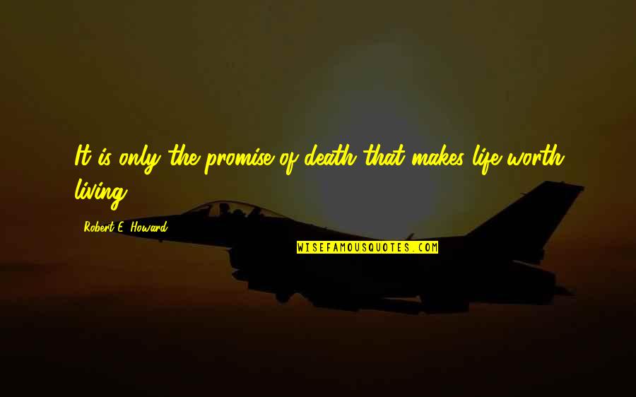 Life Is Worth Living Quotes By Robert E. Howard: It is only the promise of death that