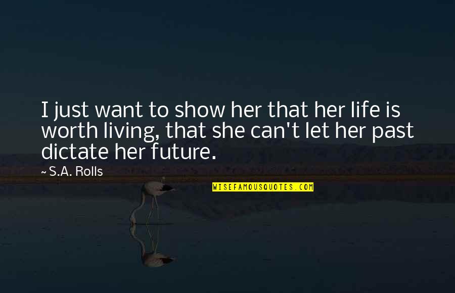Life Is Worth Living Quotes By S.A. Rolls: I just want to show her that her