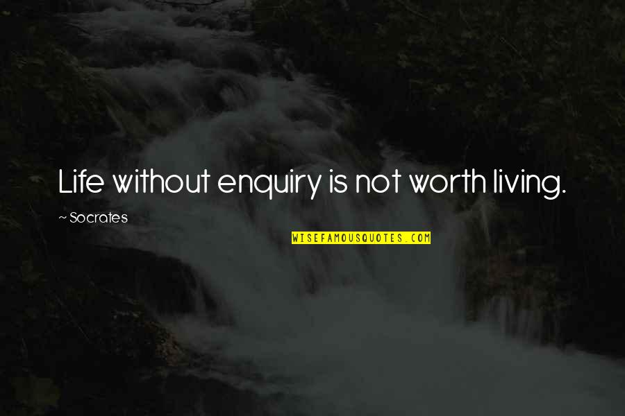 Life Is Worth Living Quotes By Socrates: Life without enquiry is not worth living.