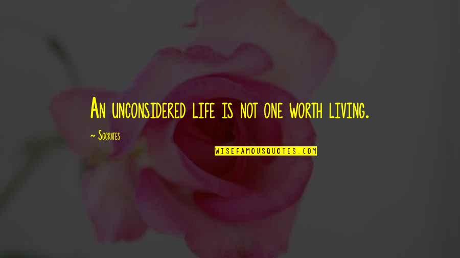 Life Is Worth Living Quotes By Socrates: An unconsidered life is not one worth living.