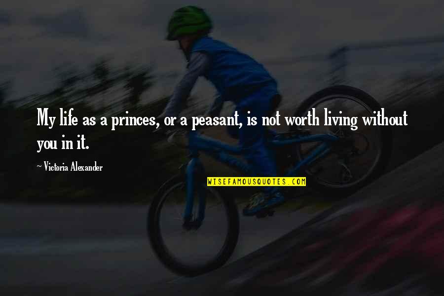 Life Is Worth Living Quotes By Victoria Alexander: My life as a princes, or a peasant,