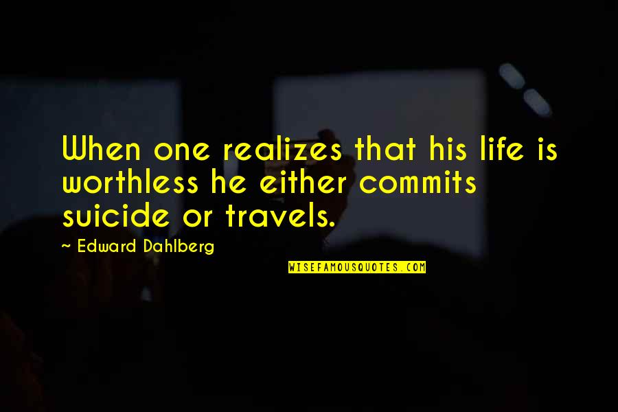 Life Is Worthless Quotes By Edward Dahlberg: When one realizes that his life is worthless Life Is Worthless Quotes By Edward Dahlberg: When one realizes that his life is worthless