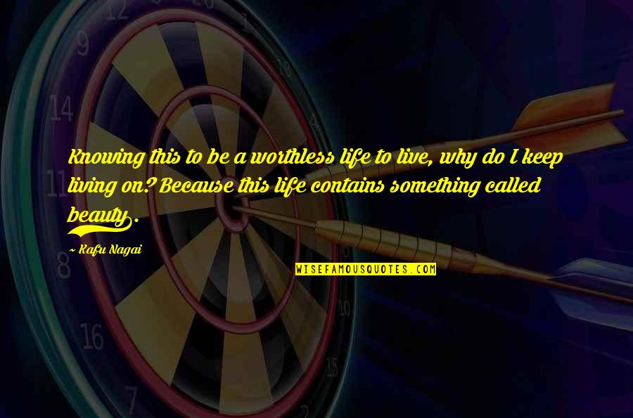 Life Is Worthless Without You Quotes By Kafu Nagai: Knowing this to be a worthless life to Life Is Worthless Without You Quotes By Kafu Nagai: Knowing this to be a worthless life to